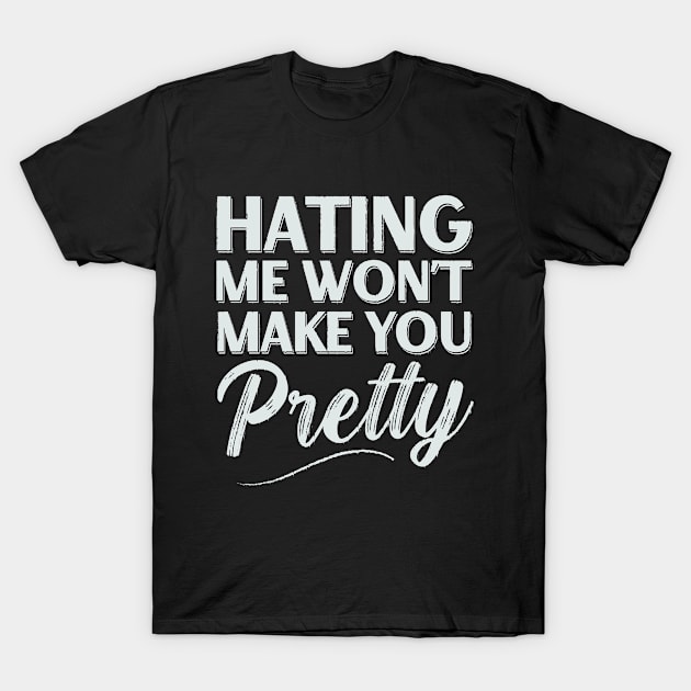 Hating me Won't Make you Pretty Sarcastic Women Girls T-Shirt by CreativeSalek